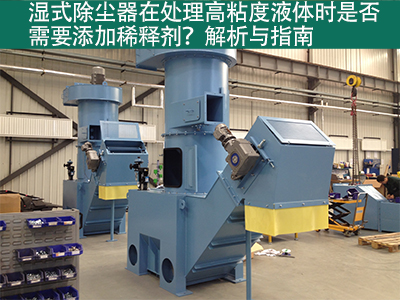 湿式除尘器在处理高粘度液体时是否需要添加稀释剂？